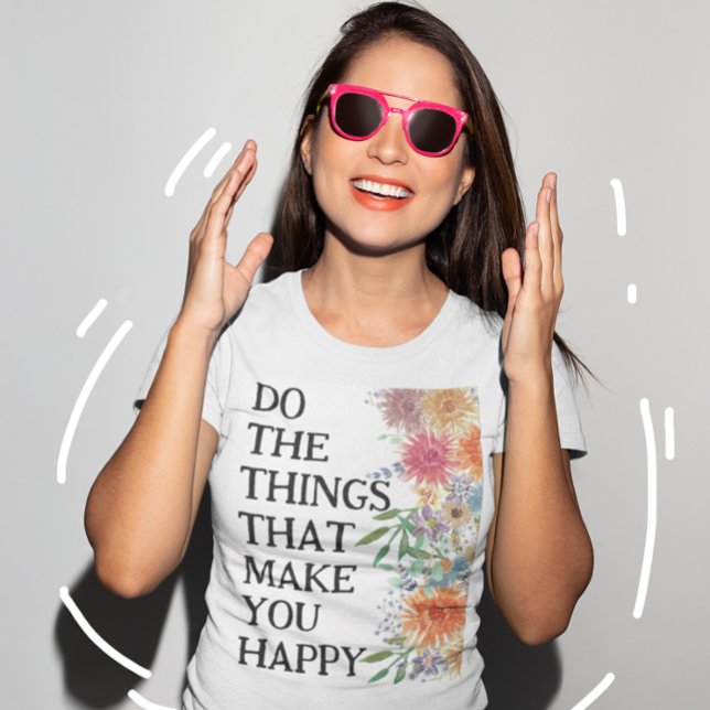 Camiseta Haz las cosas que te hacen feliz motivacional (Subido por el creador)