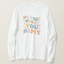 Camiseta Haz lo que te hace feliz