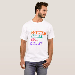 Camiseta ¡Haz Lo Que Te Hace Feliz!