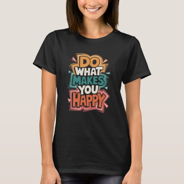 Camiseta “Haz Lo Que Te Haga Feliz” (Anverso)