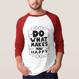 Camiseta Haz Lo Que Te Haga Feliz 