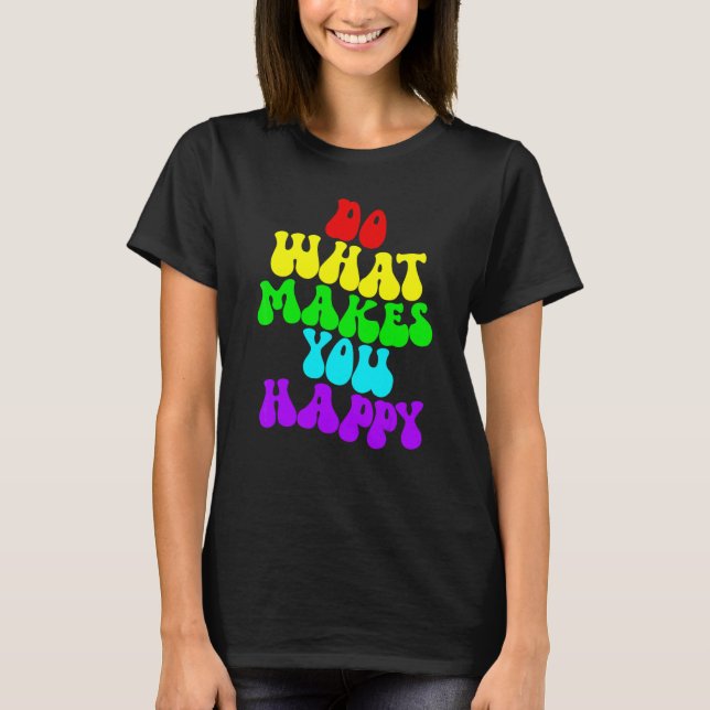 Camiseta Haz Lo Que Te Haga Feliz 2 (Anverso)