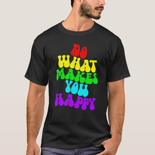 Camiseta Haz Lo Que Te Haga Feliz 2 (Anverso)