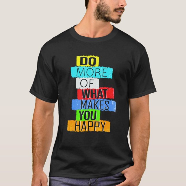 Camiseta Haz Más De Lo Que Te Hace Feliz (Anverso)