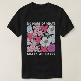 Camiseta Haz más de lo que te hace feliz
