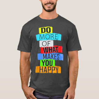 Camiseta Haz más de lo que te hace feliz