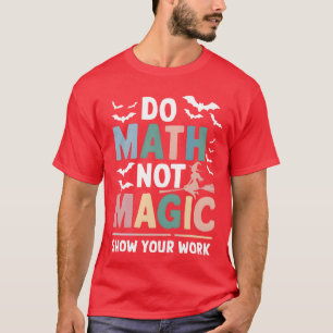 Camiseta Haz Matemáticas No Magia Matheacher Muestra Tu Tra