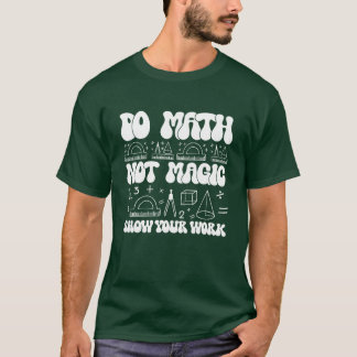Camiseta Haz Matemáticas No Magia muestra tu trabajo Amigo