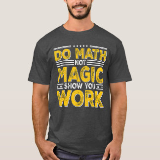 Camiseta Haz Matemáticas No Magia Muestra Tu Trabajo Escuel