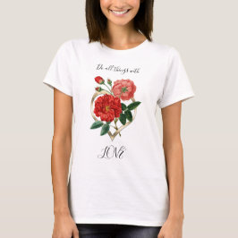 Camiseta Haz todas las cosas Love Heart Red Rose Flower Flo