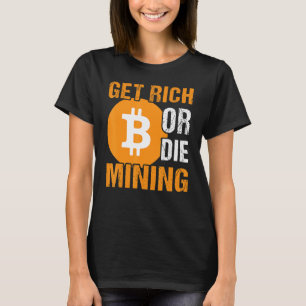 Camiseta Hazte rico o muera por la minería de Bitcoin BTC C