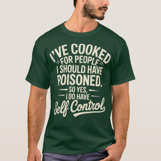 Camiseta He cocinado para la gente que debería haber envene