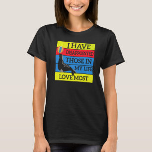 Camiseta He Decepcionado A Aquellos En Mi Vida Que Más Amo 
