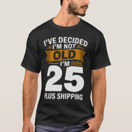 Camiseta He Decidido que No Soy Viejo Soy 25 Más Envío