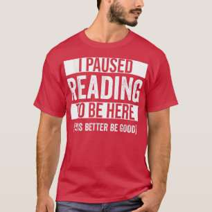 Camiseta He Dejado De Leer Para Estar Aquí, Mejor Que Sea B