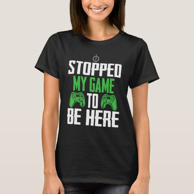 Camiseta He Dejado Mi Juego Para Estar Aquí Juego De Videoj (Anverso)