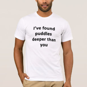 Camiseta He encontrado Puddle más profundo que tú