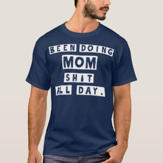 Camiseta He estado haciendo mi mamá sht todo el día