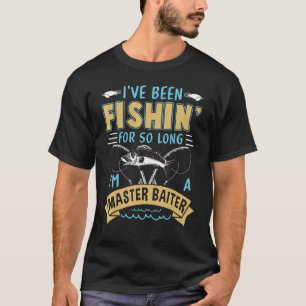 Camiseta He estado pescando durante tanto tiempo que soy un