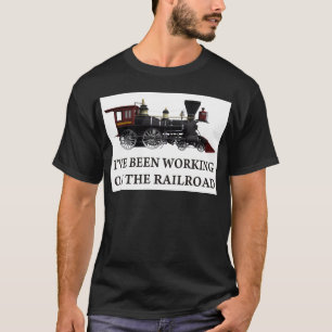 Camiseta He estado trabajando en el ferrocarril