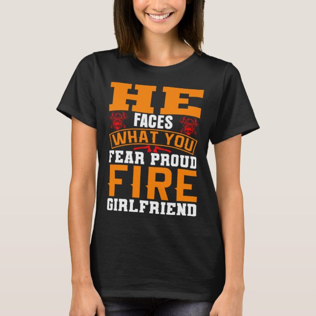 Camiseta He Faces What You Fear Proud Firefighter Girlfrien (Anverso)