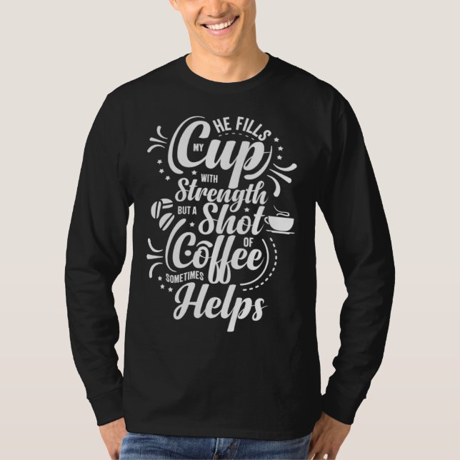 Camiseta He Fills My Cup With Strength But Sometimes Coffee (Anverso)