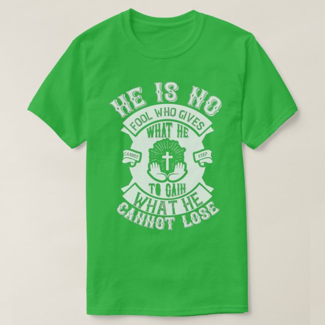 Camiseta He Is No Fool Who Gives What He Funny Jesus Gifts (Diseño del anverso)