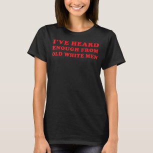 Camiseta He oído suficiente de viejos blancos para elegir e