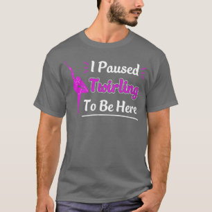 Camiseta He parado el torbellino de batones para estar aquí