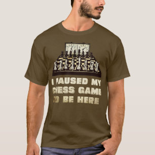 Camiseta He parado mi juego de ajedrez para estar aquí
