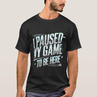 Camiseta He parado mi juego para estar aquí...