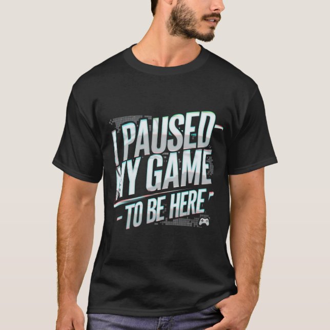Camiseta He parado mi juego para estar aquí... (Anverso)