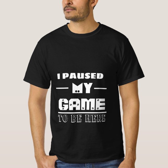 Camiseta he parado mi juego para estar aquí  (Anverso)