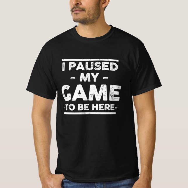 Camiseta He parado mi juego para estar aquí (Anverso)