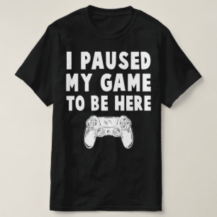 Camiseta he parado mi juego para estar aquí