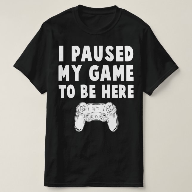 Camiseta he parado mi juego para estar aquí (Diseño del anverso)