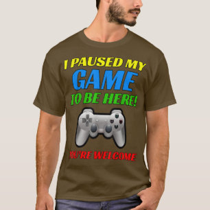 Camiseta He parado mi juego para estar aquí.