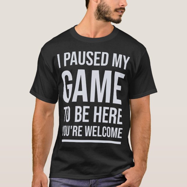 Camiseta He parado mi juego para estar aquí. (Anverso)