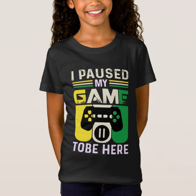 Camiseta He parado mi juego para estar aquí (Anverso)