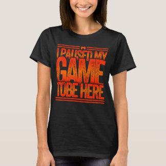 Camiseta He parado mi juego para estar aquí