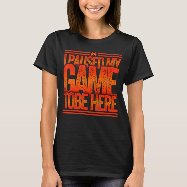 Camiseta He parado mi juego para estar aquí (Anverso)