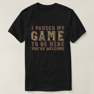 Camiseta He parado mi juego para estar aquí.