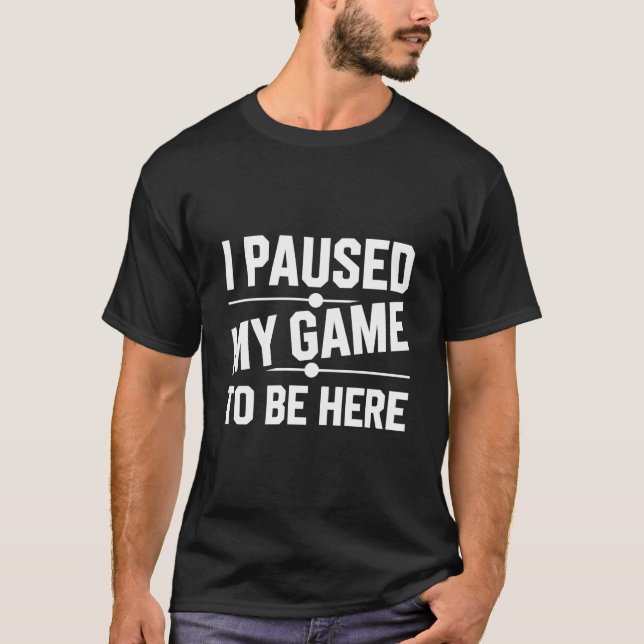 Camiseta He parado mi juego para estar aquí... (Anverso)