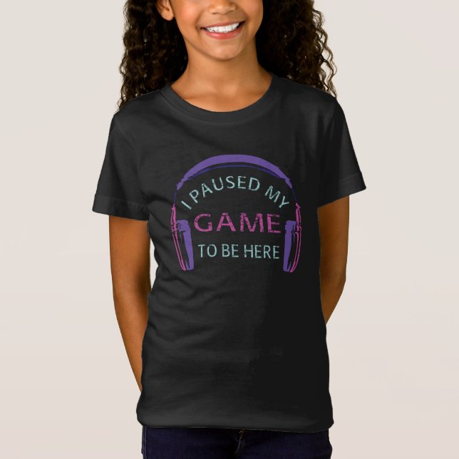 Camiseta He parado mi juego para estar aquí (Anverso)