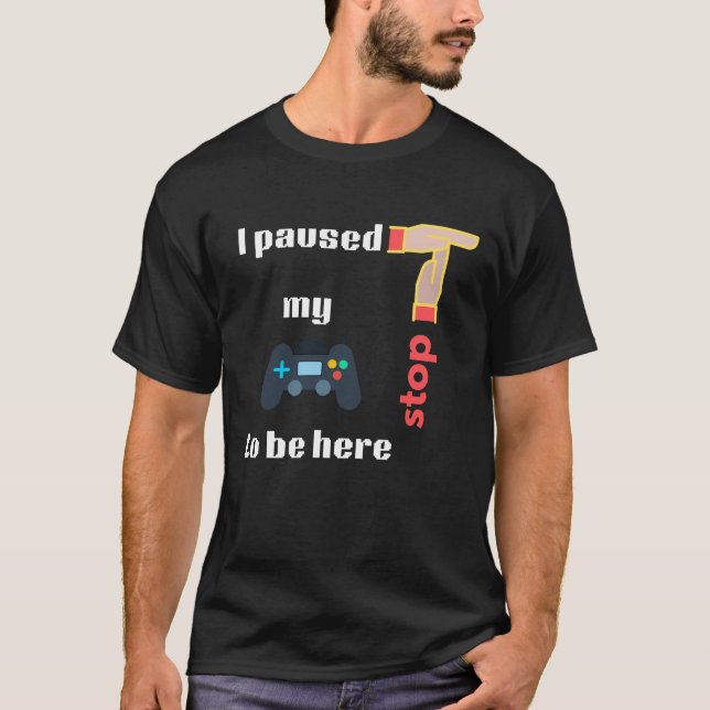 Camiseta He parado mi juego para estar aquí Detener (Anverso)