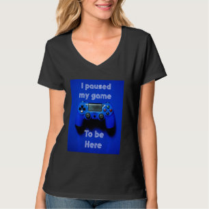 Camiseta He parado mi juego para estar aquí. Divertido juga