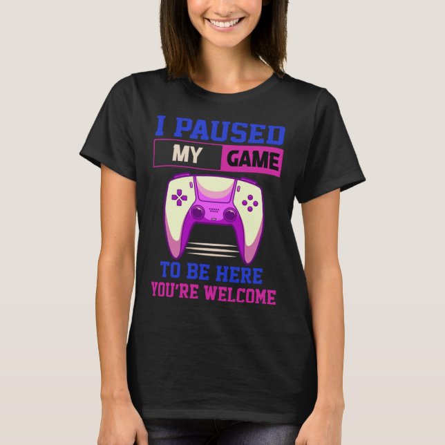 Camiseta He parado mi juego para estar aquí Eres bienvenido (Anverso)