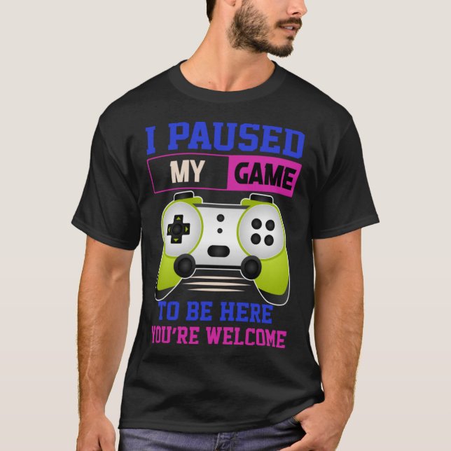 Camiseta He parado mi juego para estar aquí Eres bienvenido (Anverso)