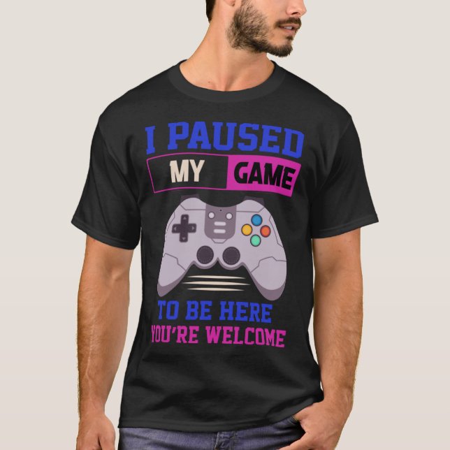 Camiseta He parado mi juego para estar aquí Eres bienvenido (Anverso)
