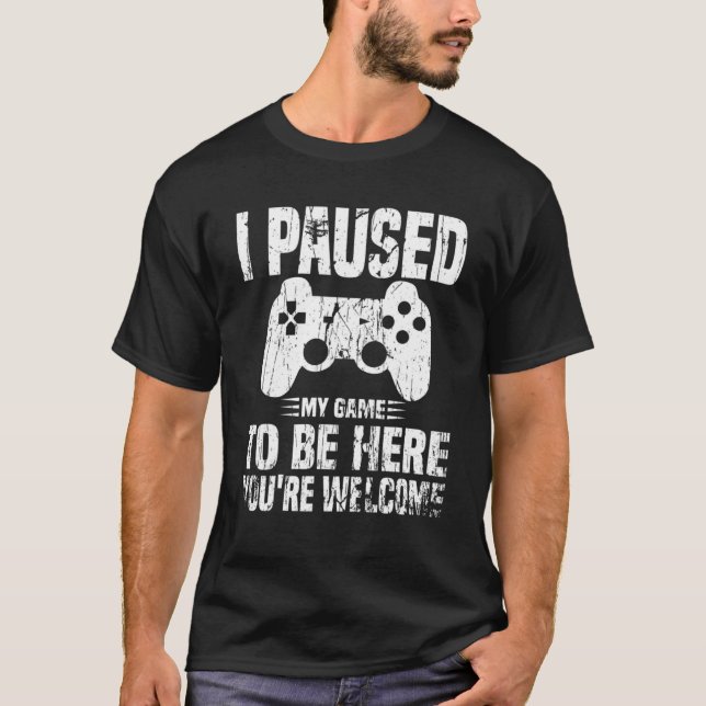 Camiseta He parado mi juego para estar aquí Eres gracioso G (Anverso)